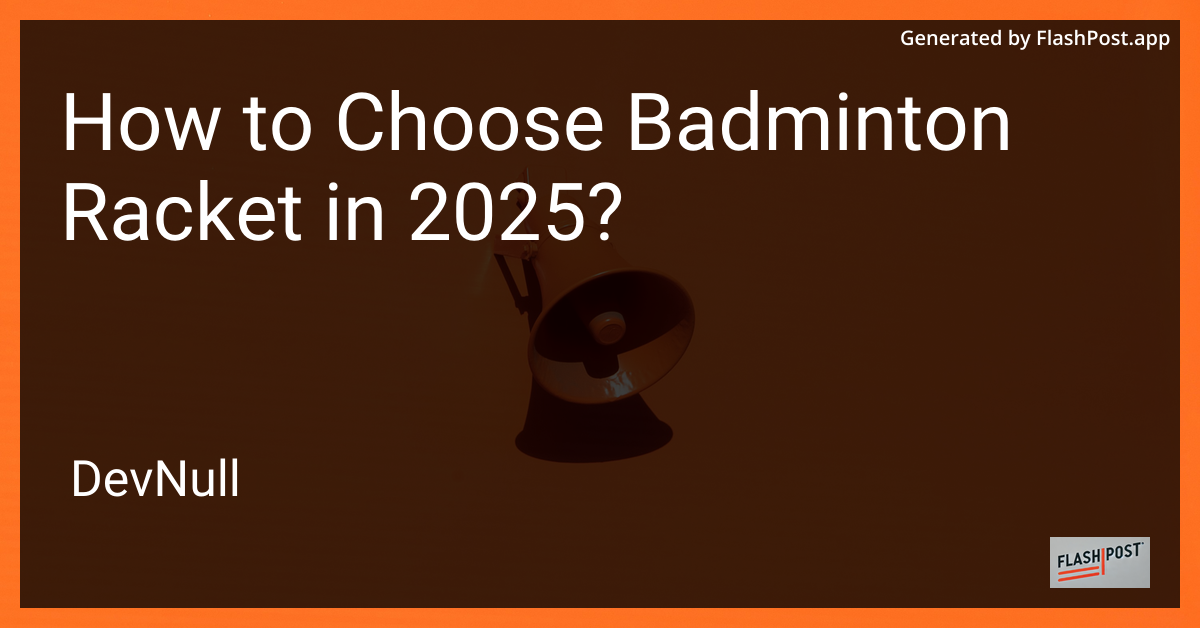 How to Choose Badminton Racket in 2025?