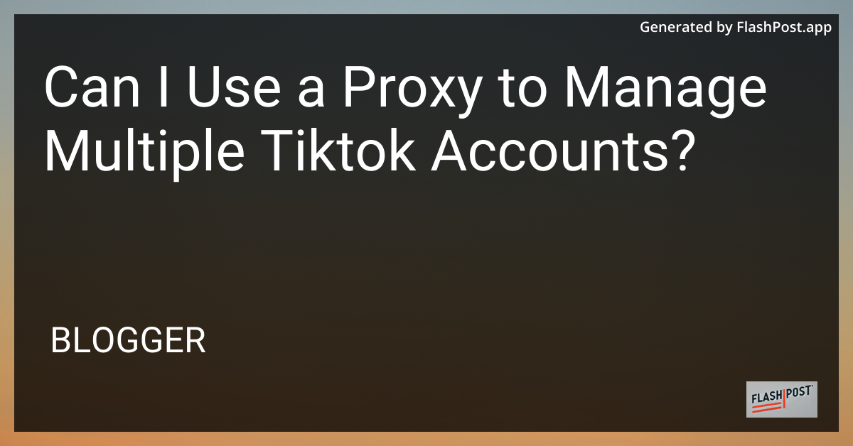 Using a Proxy to Manage Multiple TikTok Accounts