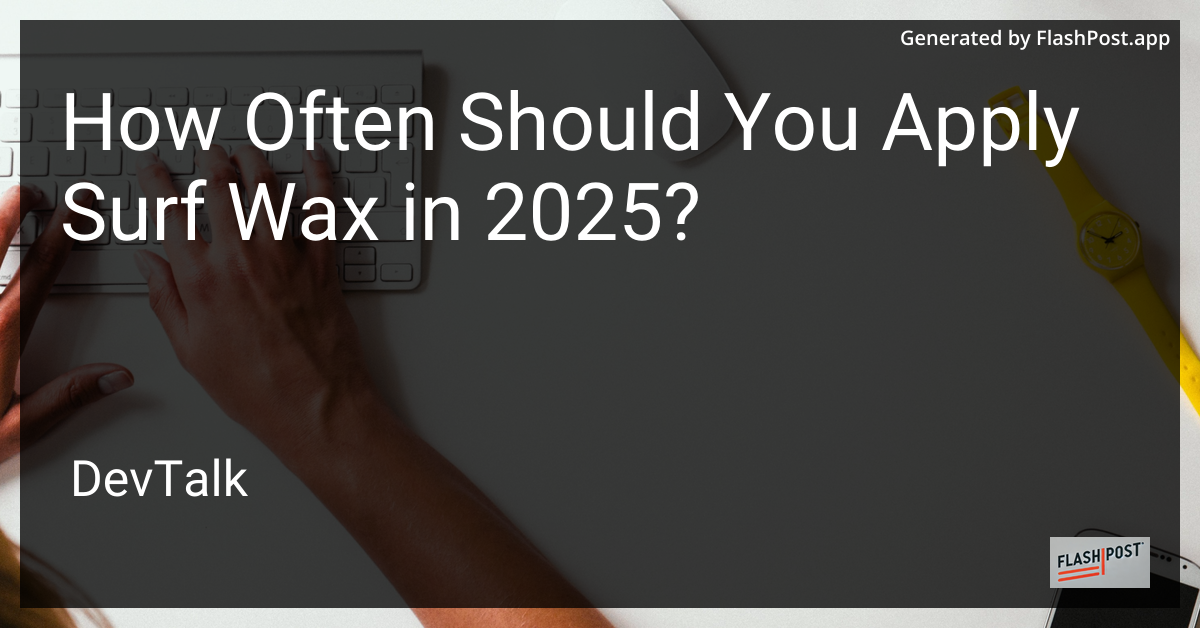 how often should you apply surf wax in 2025?