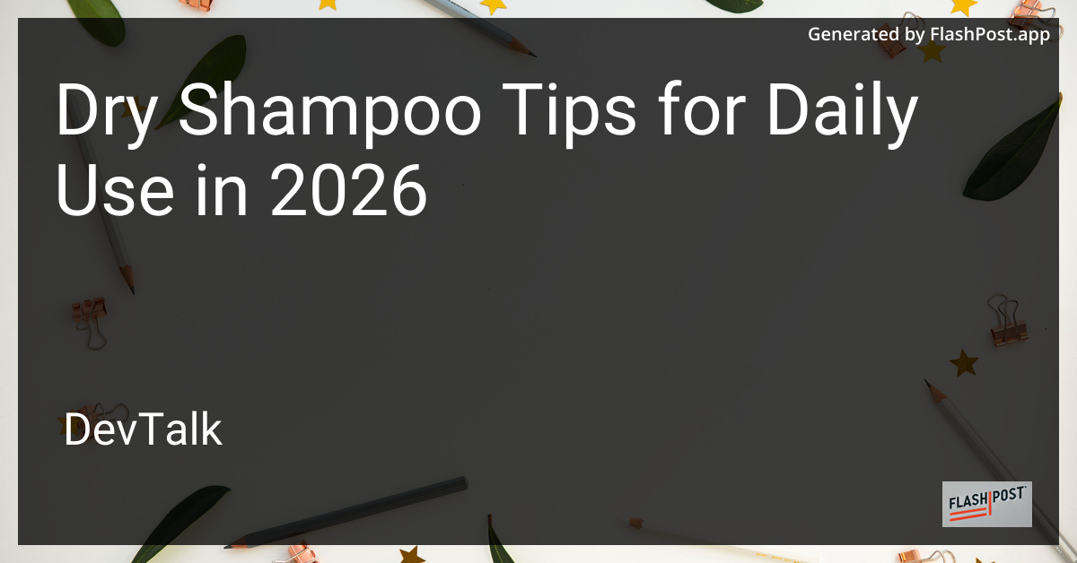 Dry Shampoo Tips for Daily Use in 2026