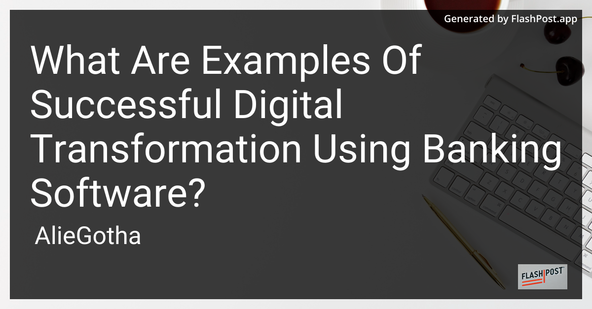 What Are Examples Of Successful Digital Transformation Using Banking Software?