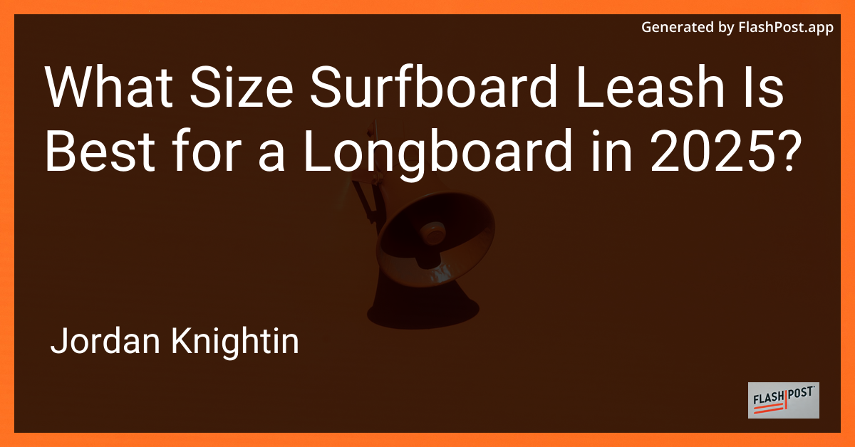 What Size Surfboard Leash Is Best for a Longboard in 2025?