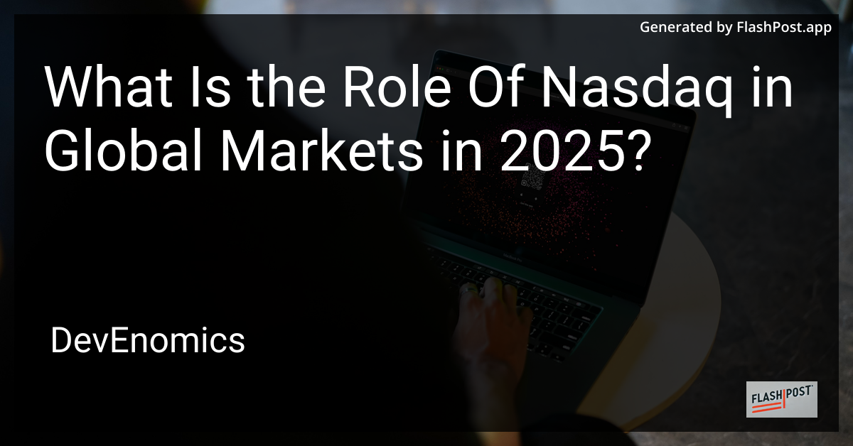 What Is the Role Of Nasdaq in Global Markets in 2025?