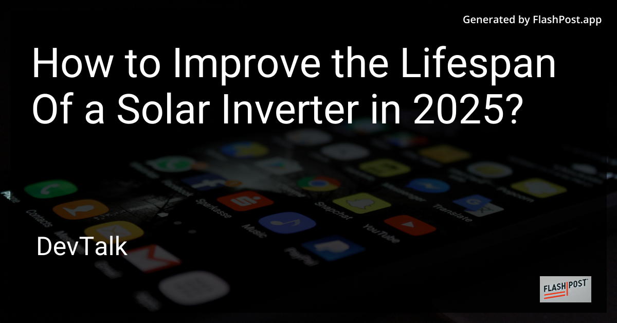 how to improve the lifespan of a solar inverter in 2025?