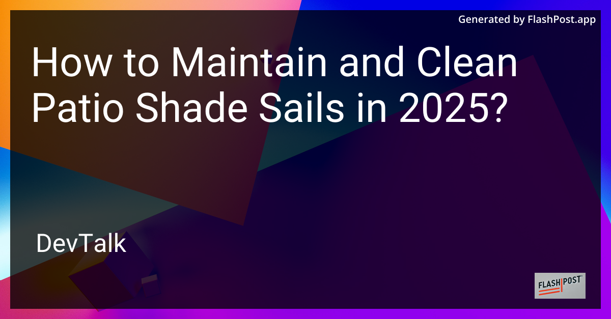 how to maintain and clean patio shade sails in 2025?