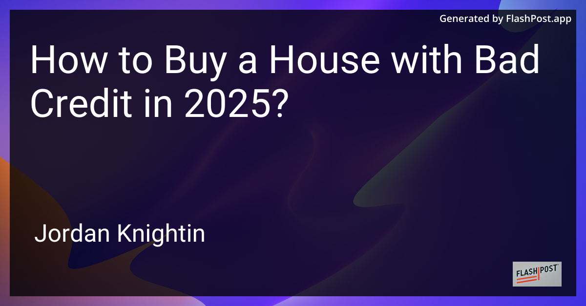 How to Buy a House with Bad Credit in 2025?