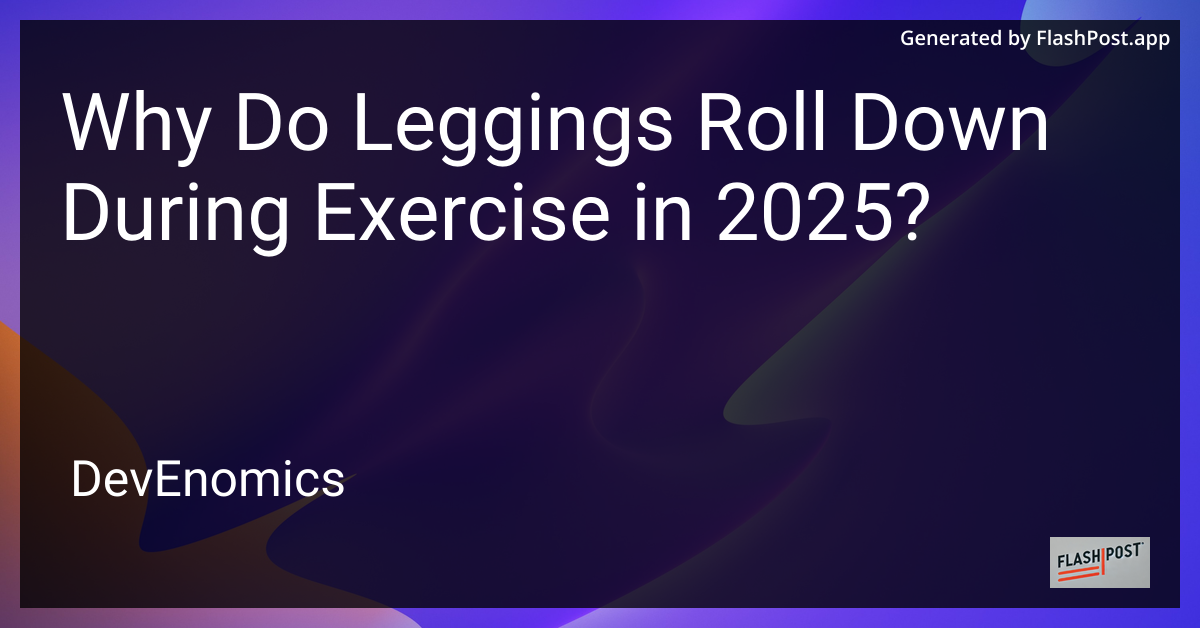 Why Do Leggings Roll Down During Exercise in 2025?