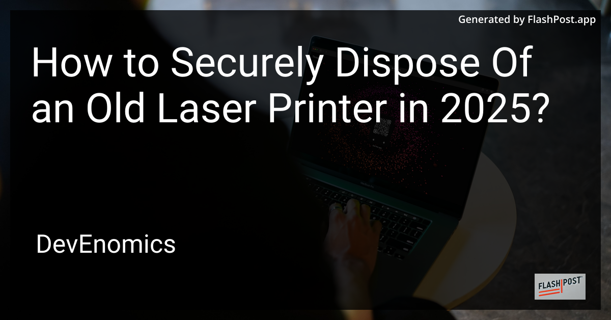How to Securely Dispose Of an Old Laser Printer in 2025?