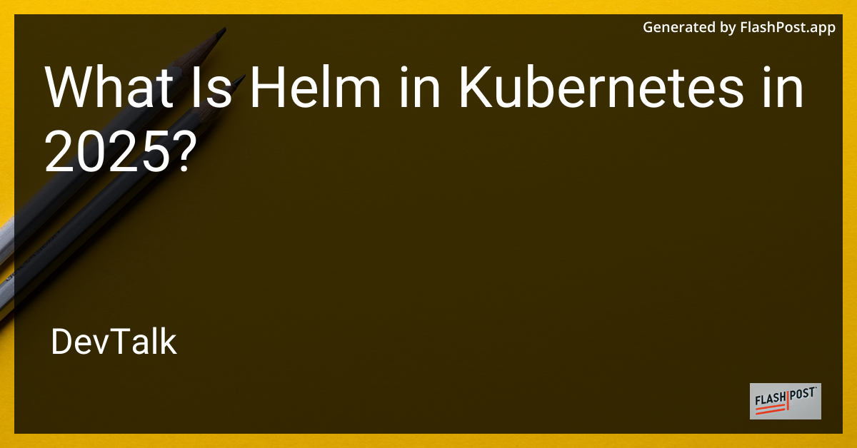 what is helm in kubernetes in 2025?