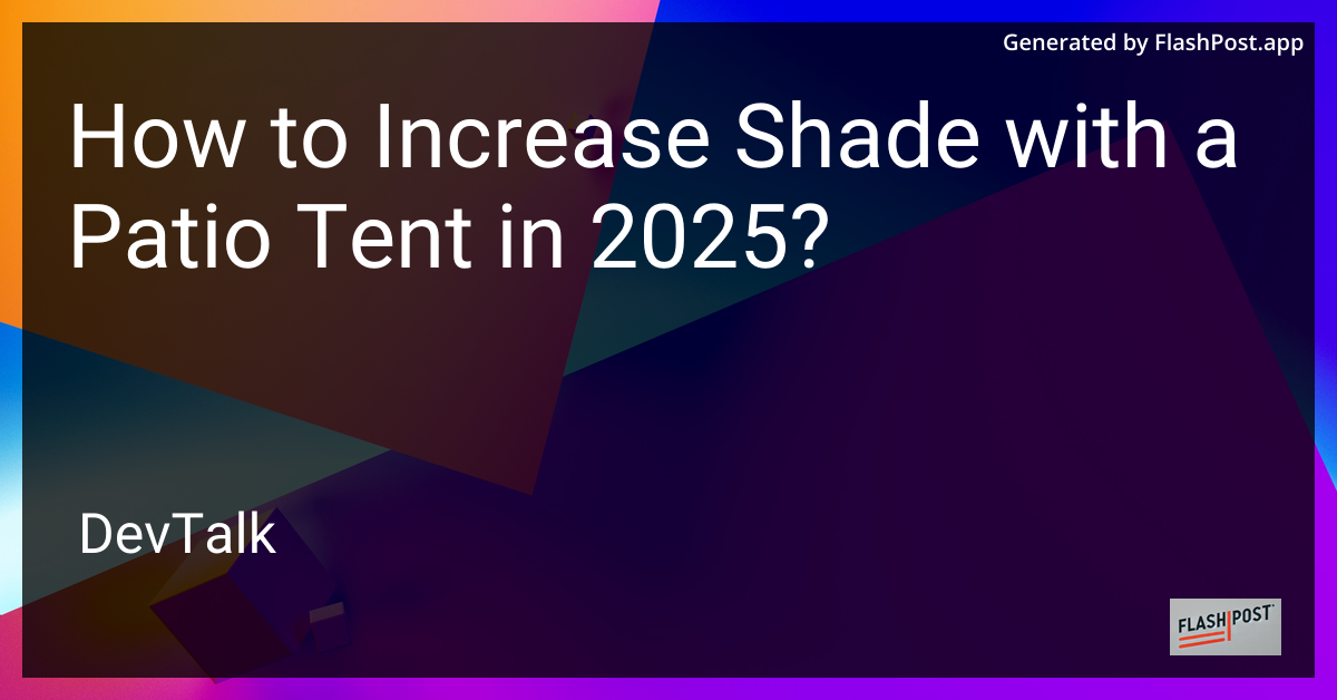 how to increase shade with a patio tent in 2025?