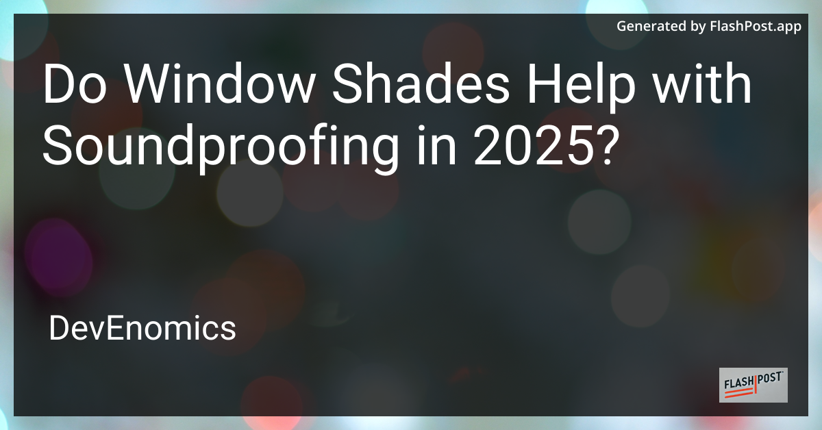 Do Window Shades Help with Soundproofing in 2025?