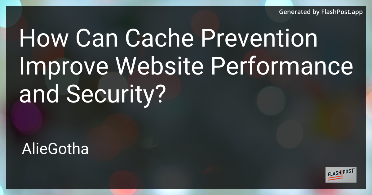 How Can Cache Prevention Improve Website Performance and Security?