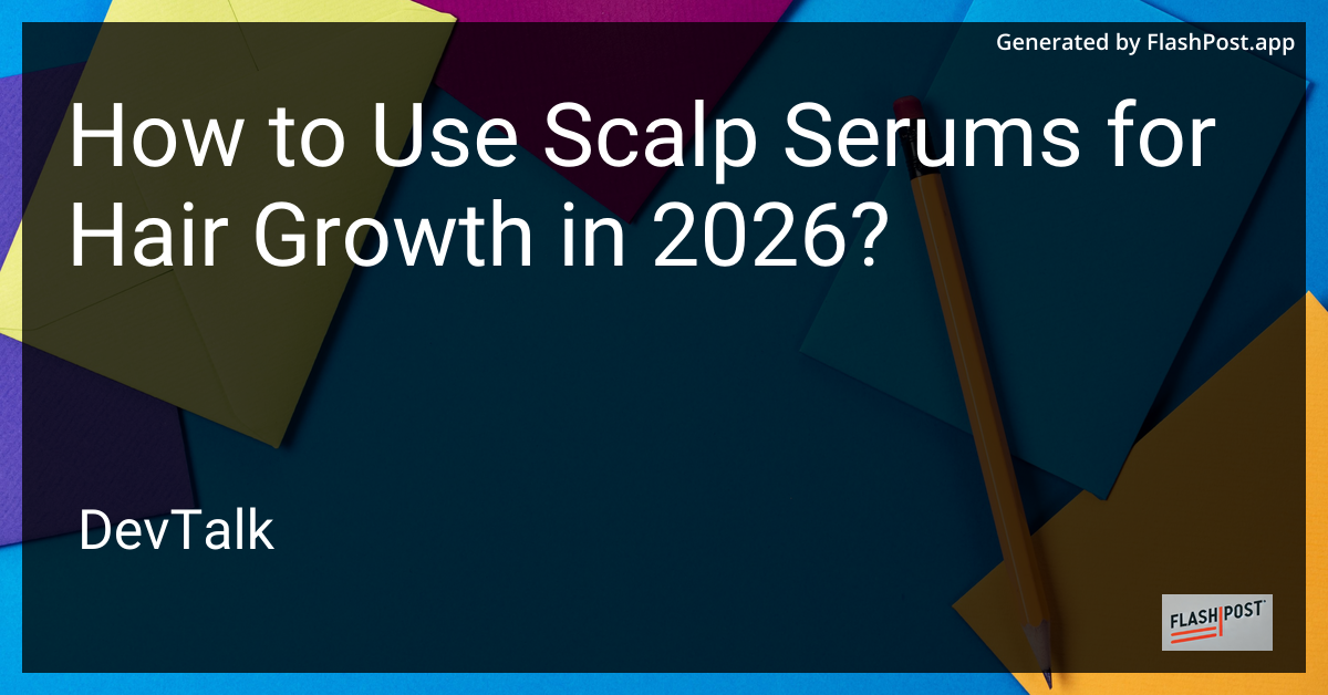 How to Use Scalp Serums for Hair Growth in 2026?