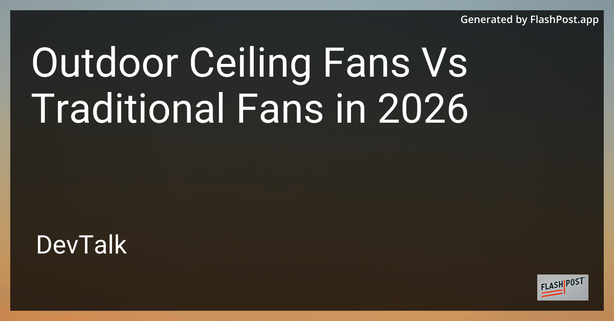 Outdoor Ceiling Fans vs Traditional Fans in 2026