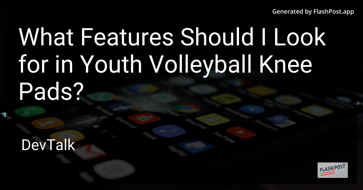 what features should i look for in youth volleyball knee pads?