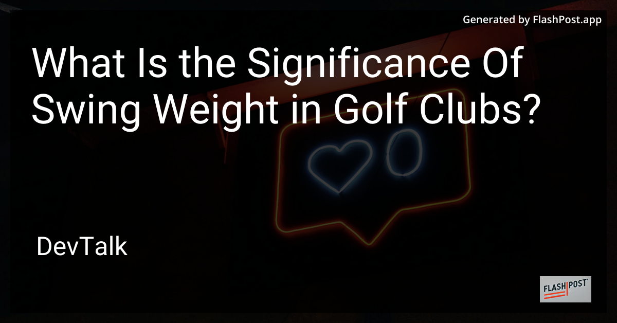 what is the significance of swing weight in golf clubs?
