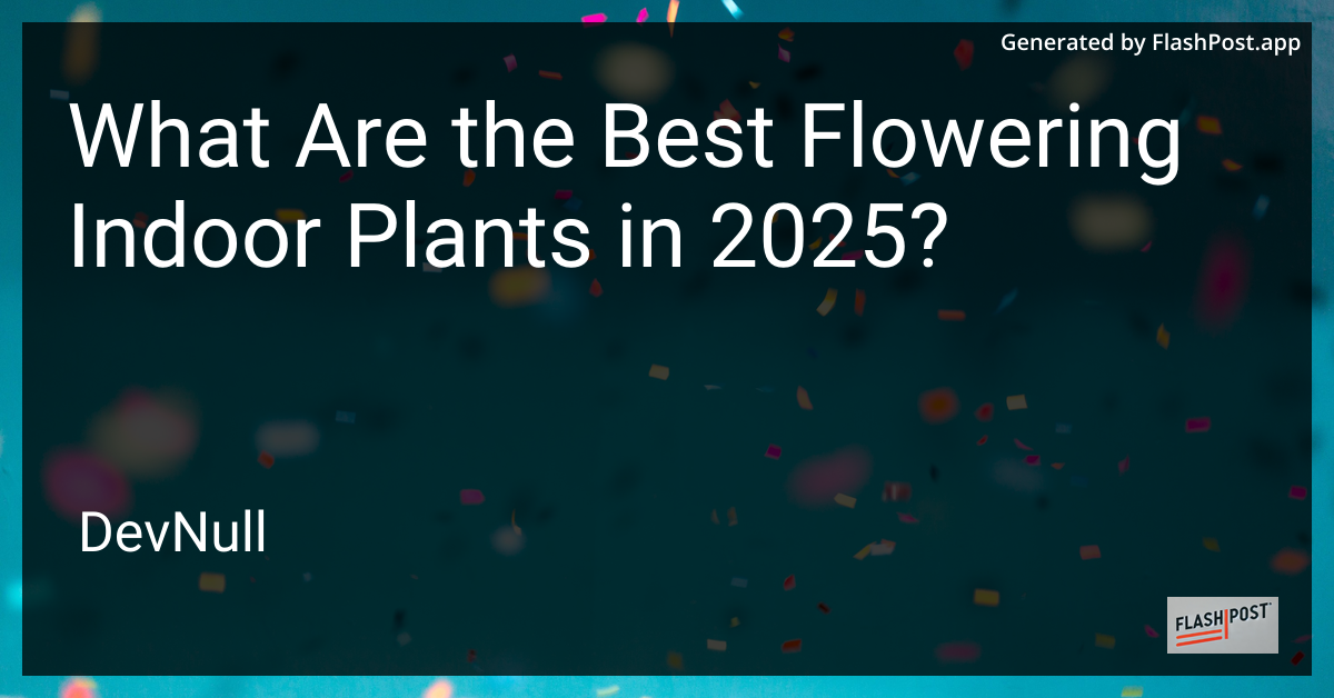 What Are the Best Flowering Indoor Plants in 2025?
