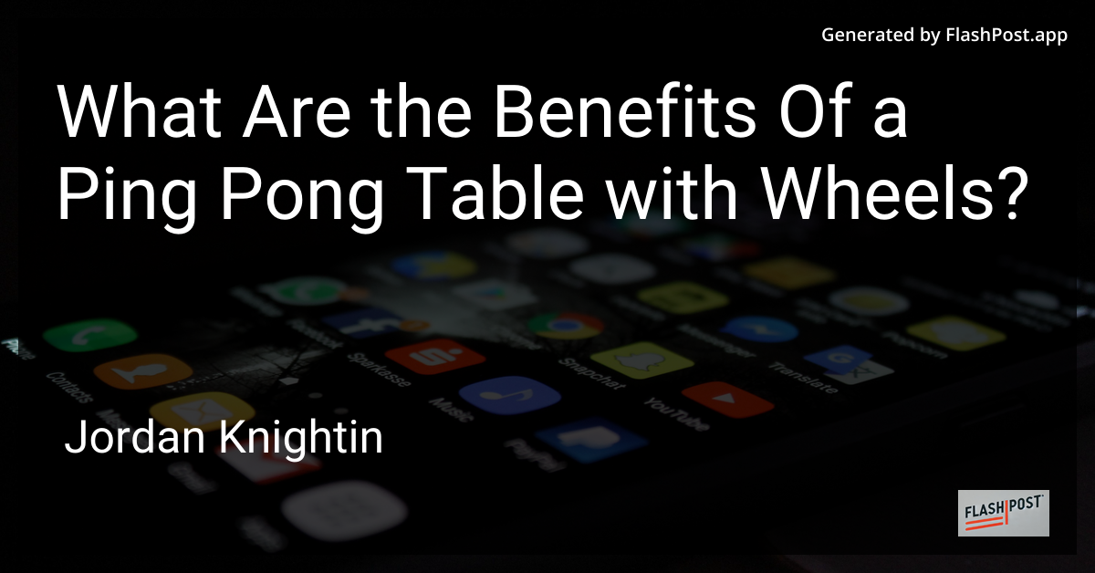 What Are the Benefits Of a Ping Pong Table with Wheels?
