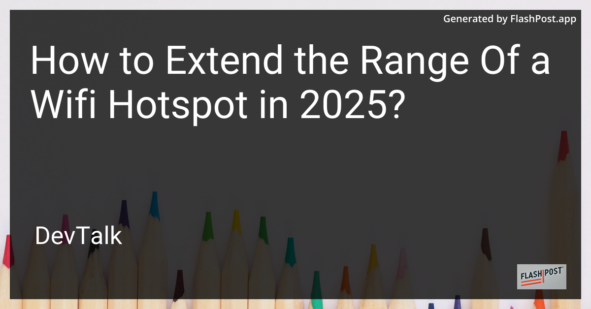 how to extend the range of a wifi hotspot in 2025?