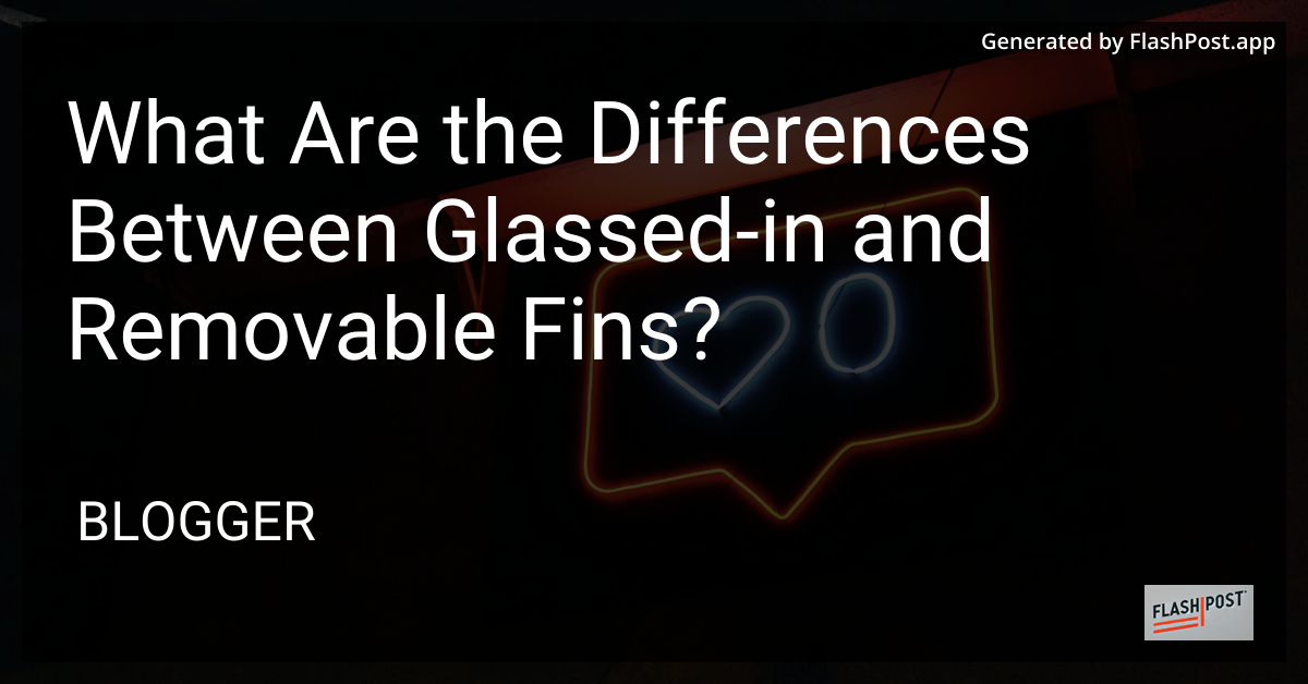 Glassed-In vs. Removable Fins