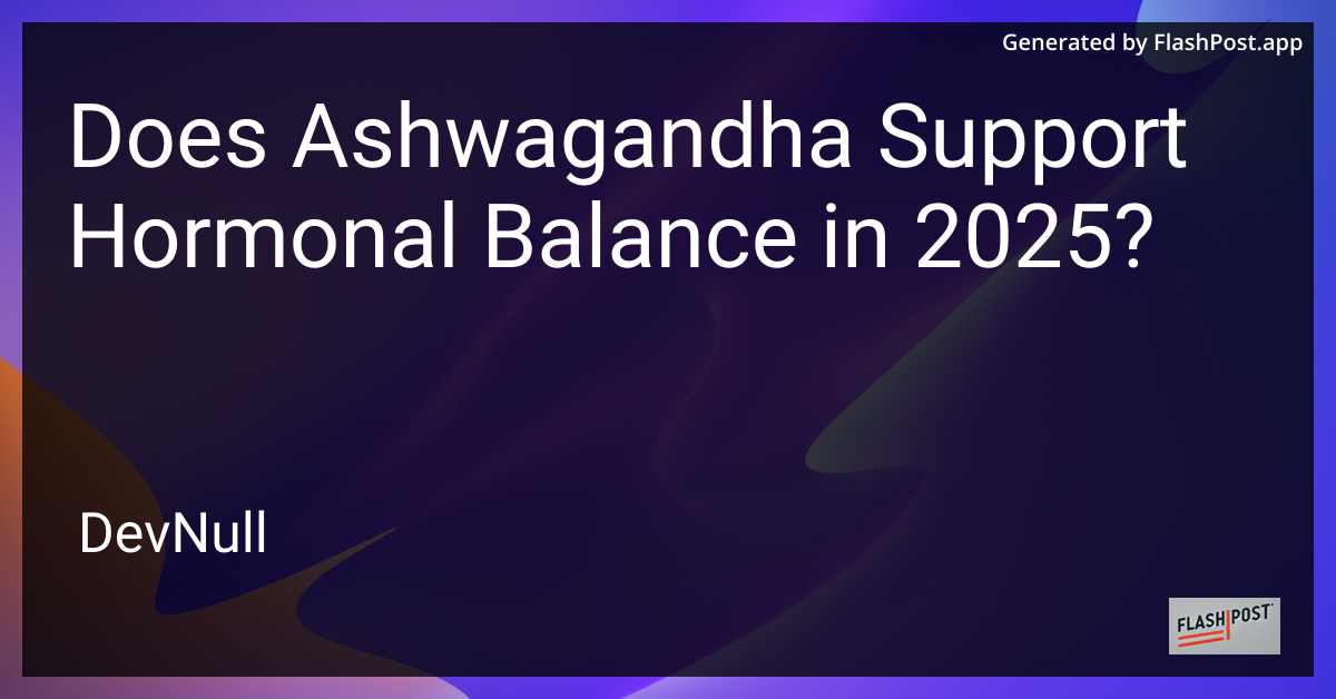 Does Ashwagandha Support Hormonal Balance in 2025?