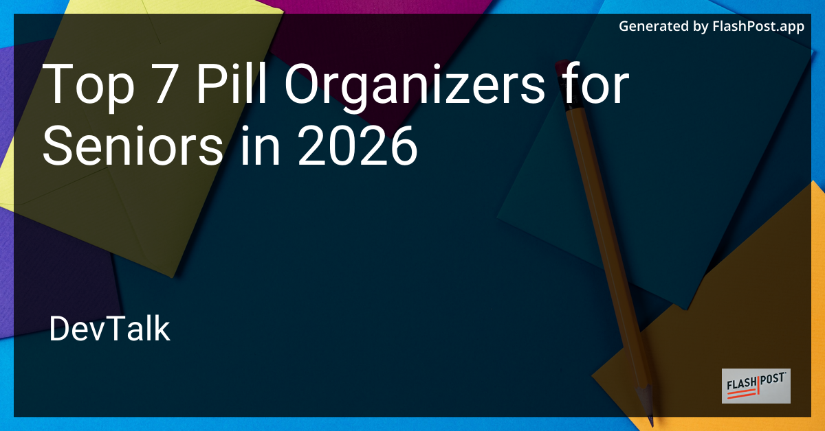 Top 7 Pill Organizers for Seniors in 2026