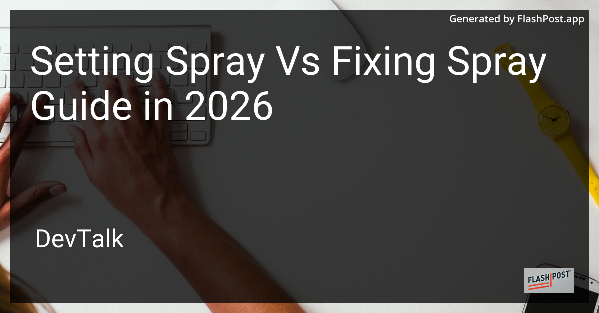 Setting Spray vs Fixing Spray Guide in 2026
