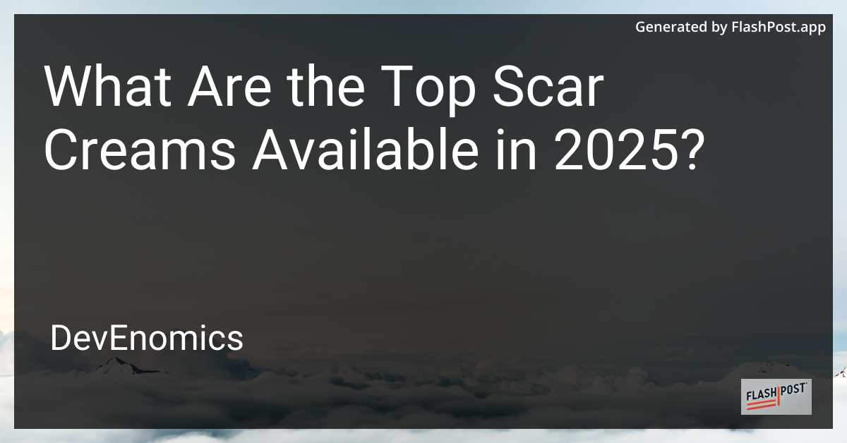 What Are the Top Scar Creams Available in 2025?