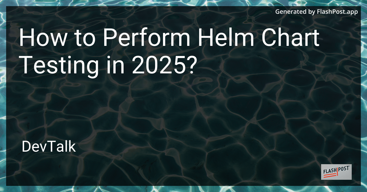 how to perform helm chart testing in 2025?