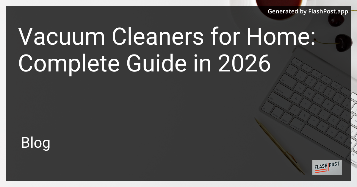 Vacuum Cleaners for Home: Complete Guide in 2026