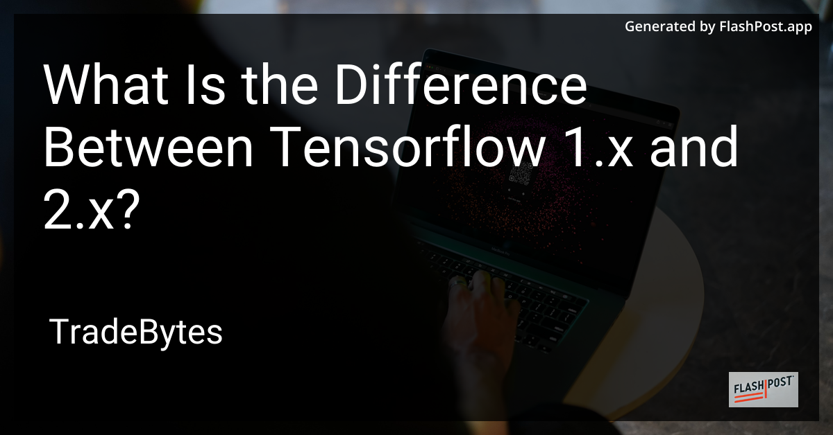 Difference Between TensorFlow 1.x and 2.x