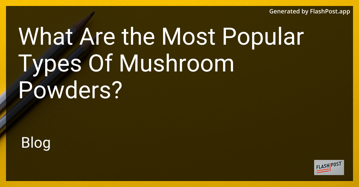 Types of Mushroom Powders