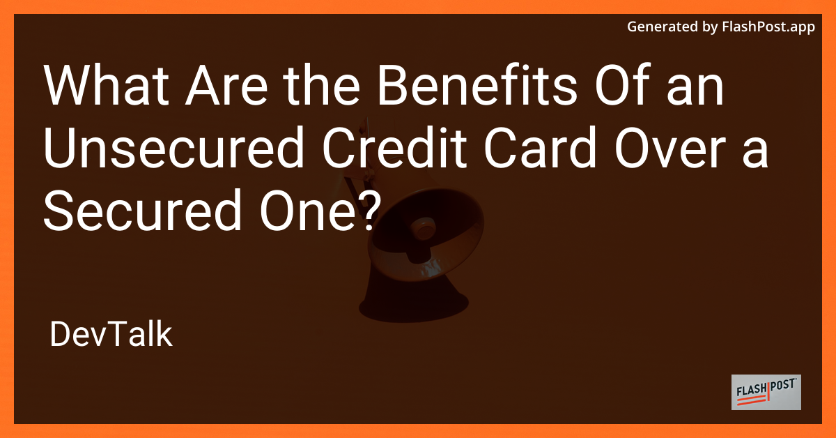 what are the benefits of an unsecured credit card over a secured one?