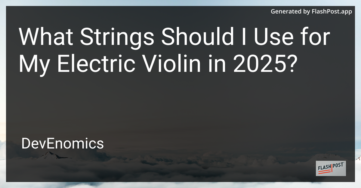 What Strings Should I Use for My Electric Violin in 2025?
