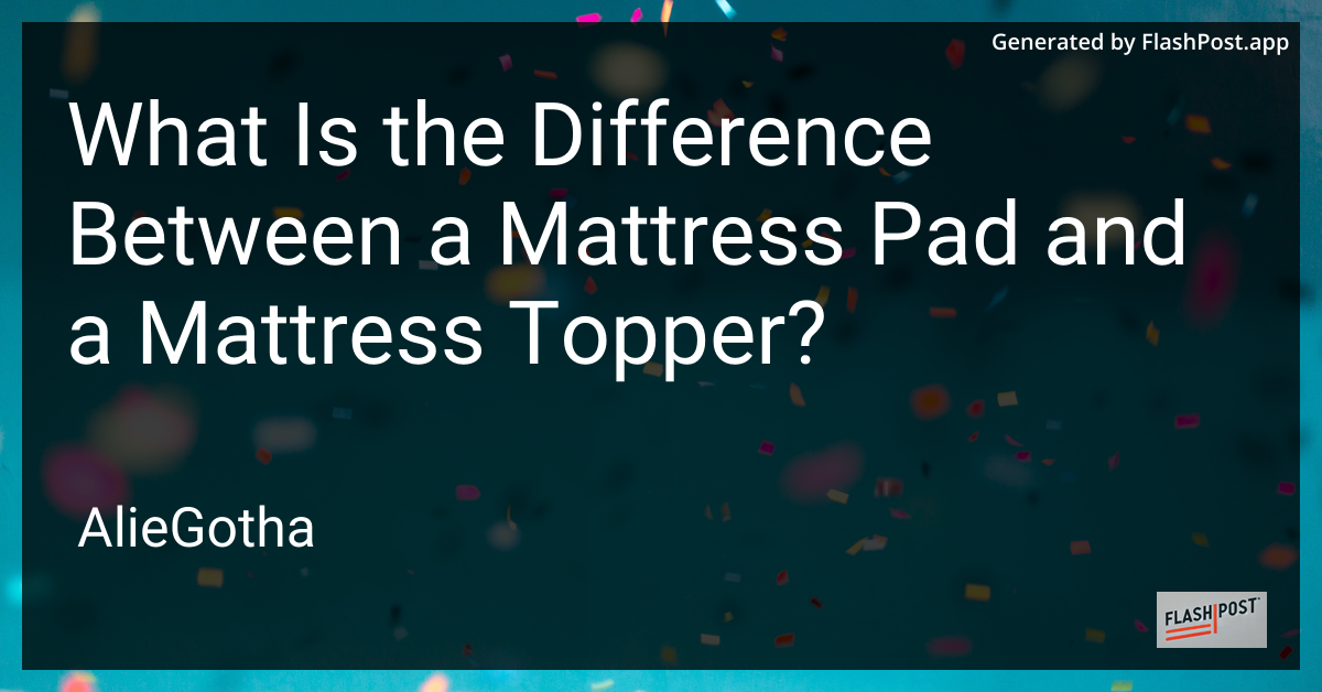 What Is the Difference Between a Mattress Pad and a Mattress Topper?