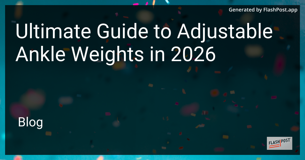 Ultimate Guide to Adjustable Ankle Weights in 2026