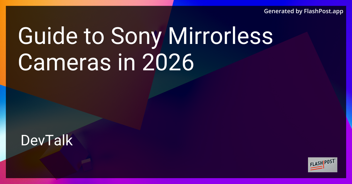 Guide to Sony Mirrorless Cameras in 2026
