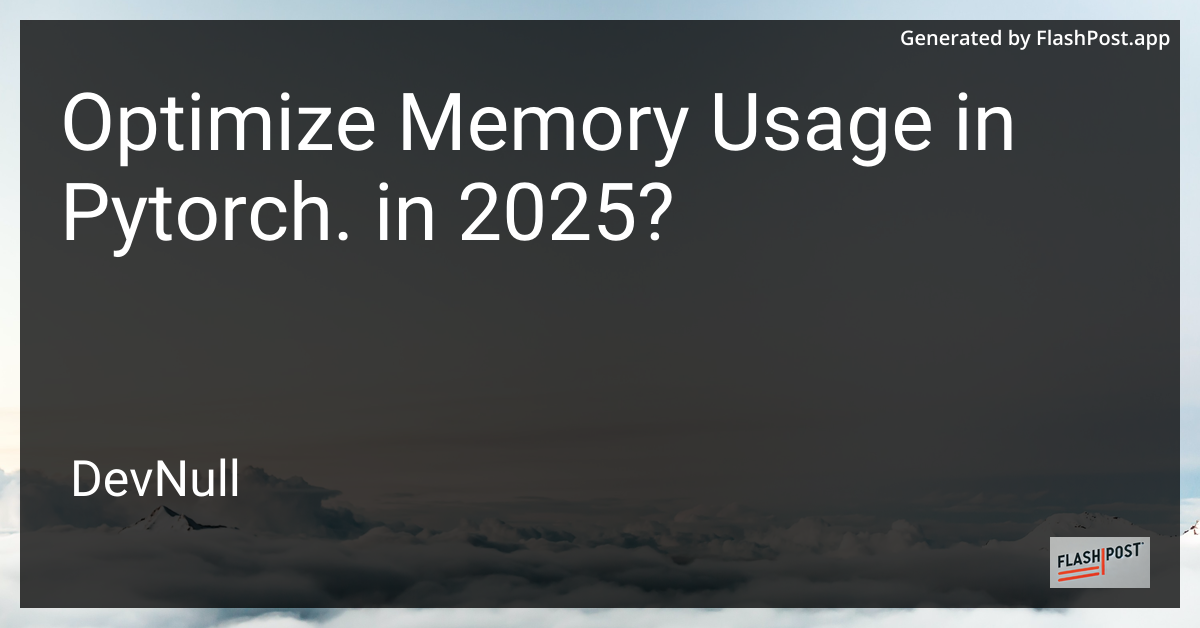 Optimize Memory Usage in Pytorch. in 2025?