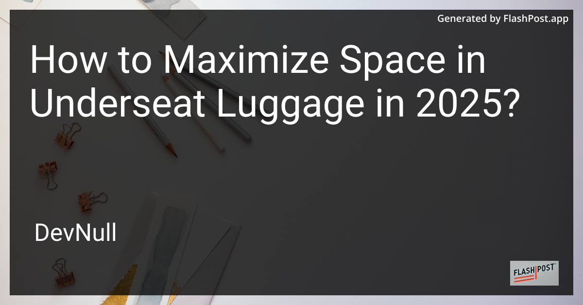How to Maximize Space in Underseat Luggage in 2025?