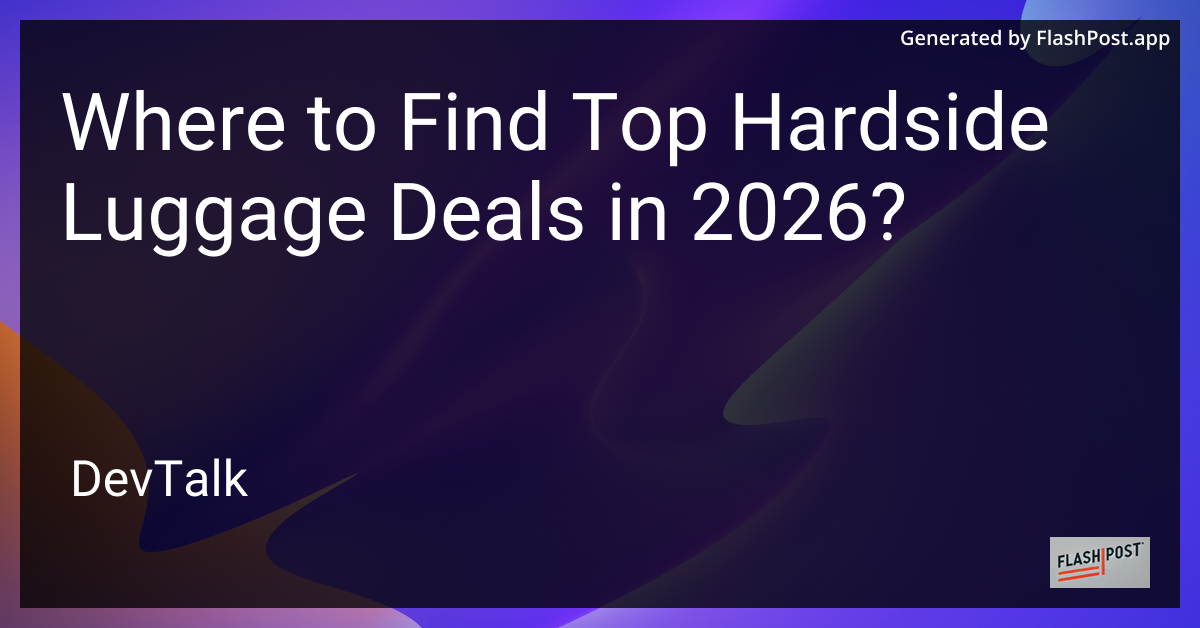 Where to Find Top Hardside Luggage Deals in 2026?