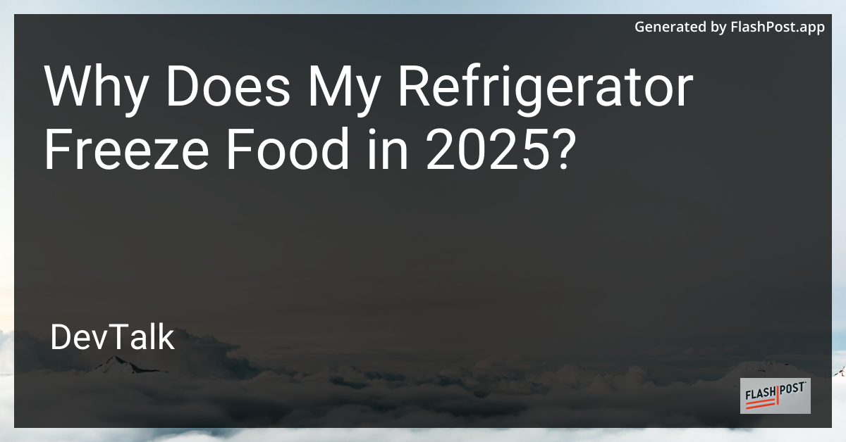 why does my refrigerator freeze food in 2025?
