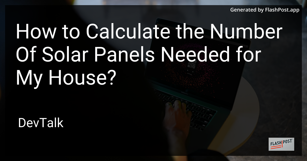 how to calculate the number of solar panels needed for my house?
