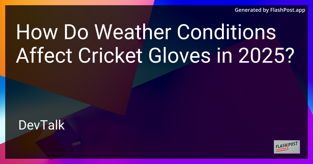 how do weather conditions affect cricket gloves in 2025?