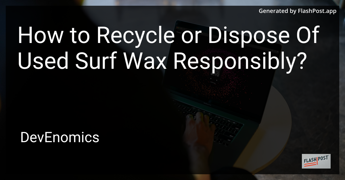 How to Recycle or Dispose Of Used Surf Wax Responsibly?