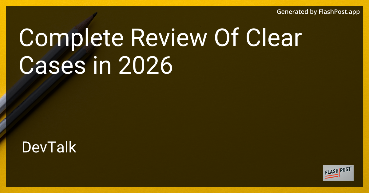 Complete Review of Clear Cases in 2026
