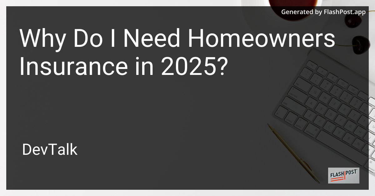 why do i need homeowners insurance in 2025?