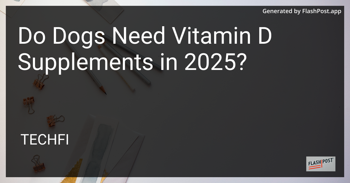 Do Dogs Need Vitamin D Supplements in 2025?