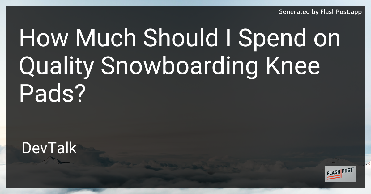 how much should i spend on quality snowboarding knee pads?