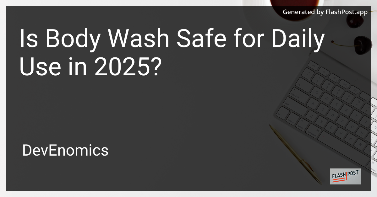 Is Body Wash Safe for Daily Use in 2025?