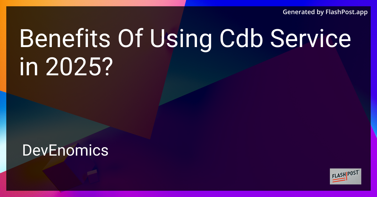 Benefits Of Using Cdb Service in 2025?